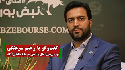 بورس بین الملل و تامین سرمایه مناطق آزاد | گفت و گو با رحیم سرهنگی