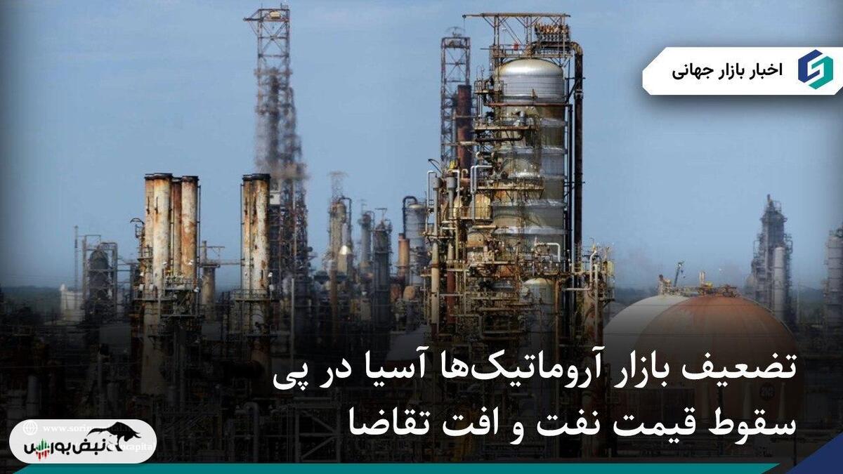 تضعیف بازار آروماتیکها آسیا در پی سقوط نفت و افت تقاضا