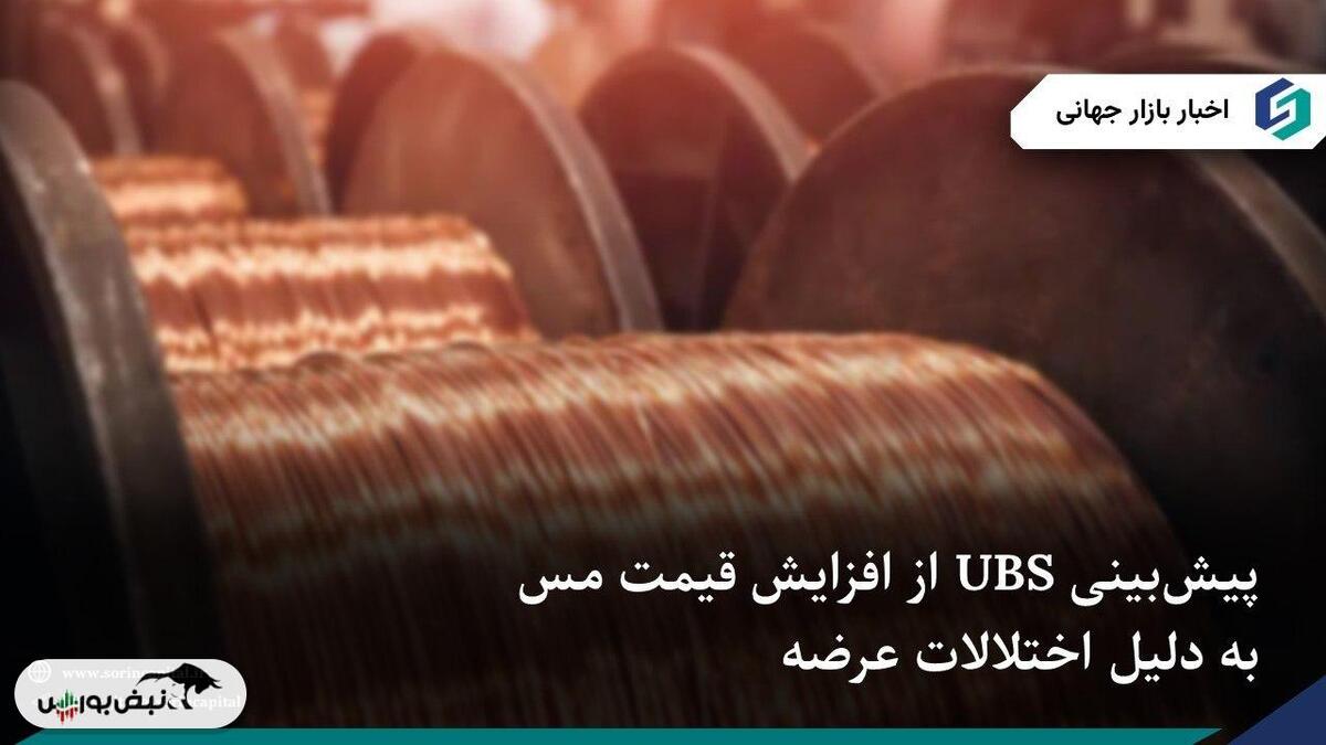 بانک یو‌بی‌اس پیش‌بینی رشد قیمت مس را به دلیل اختلالات معادن و کمبود عرضه افزایش داد