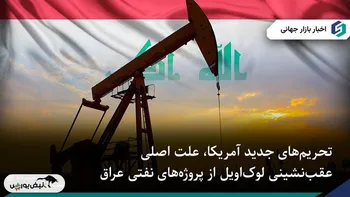 خروج لوک‌اویل از میدان نفتی West Qurna ۲؛ پیروزی بزرگ غرب در نبرد تحریم‌ها