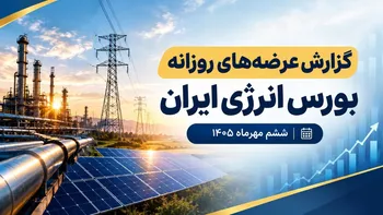 گزارش عرضه‌های روزانه بورس انرژی ایران ـ ششم مهرماه ۱۴۰۵