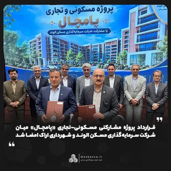 قرارداد پروژه مشارکتی مسکونی- تجاری «پامچال» میان شرکت سرمایه‌گذاری مسکن الوند و شهرداری اراک امضا شد