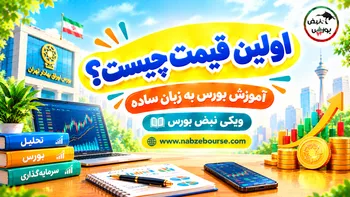 اولین قیمت چیست؟ مفهوم اولین معامله در بورس و کاربرد آن در تابلوخوانی