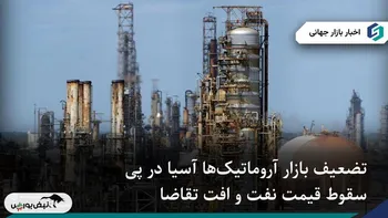 تضعیف بازار آروماتیک‌ها آسیا در پی سقوط نفت و افت تقاضا