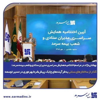 بهشتی‌نژاد در مراسم اختتامیه همایش سراسری مدیران ستادی و شعب بیمه سرمد؛ گذار از ساختارهای سنتی به فرآیندهای چابک، پیش‌شرط بهره‌وری در مسیر توسعه