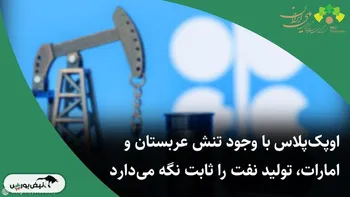 اوپک‌پلاس با وجود تنش عربستان و امارات، تولید نفت را ثابت نگه می‌دارد