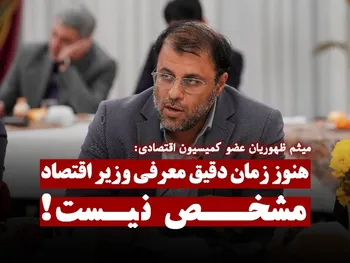 زمان دقیق معرفی وزیر اقتصاد مشخص نیست!