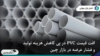 افت قیمت PVC چین در پی کاهش هزینه تولید و فشار عرضه در بازار داخلی
