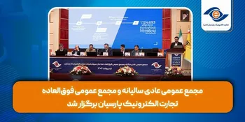 مجمع عمومی عادی سالیانه و مجمع عمومی فوق‌العاده تجارت الکترونیک پارسیان برگزار شد