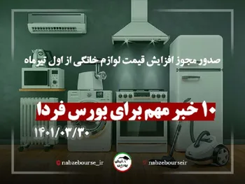 ۱۰ خبر مهم و تاثیرگذار بر بورس فردا | صدور مجوز افزایش قیمت لوازم خانگی از اول تیرماه